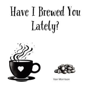 White ceramic coffee mug with "Have I Brewed You Lately?" quote in black text, Van Morrison song lyric parody