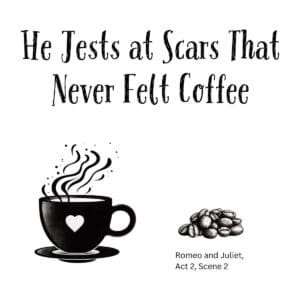White ceramic mug with quote: He Jests at Scars That Never Felt Coffee, a Shakespeare Romeo and Juliet parody for coffee lovers