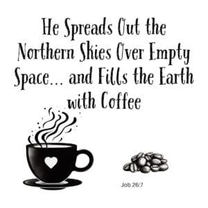 White ceramic mug with Job 26:7 coffee quote: He spreads out the northern skies and fills the earth with coffee