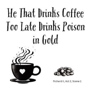 White ceramic mug with quote: He That Drinks Coffee Too Late Drinks Poison in Gold, Shakespeare Richard II themed gift