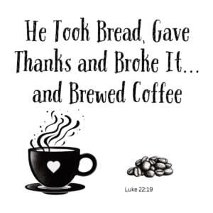 White ceramic coffee mug with quote: He Took Bread, Gave Thanks and Broke It... and Brewed Coffee, Luke 22:19 parody