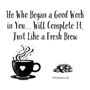 White ceramic mug with Philippians 1:6 quote: He Who Began a Good Work in You Will Complete It, Just Like a Fresh Brew