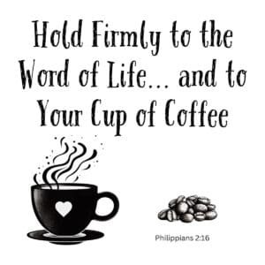 White ceramic mug with quote: Hold Firmly to the Word of Life and to Your Cup of Coffee - Philippians 2:16