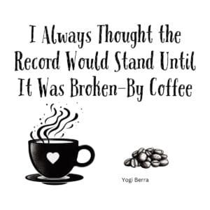 White ceramic coffee mug with Yogi Berra quote: I always thought the record would stand until it was broken—by coffee