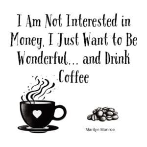 White ceramic coffee mug with Marilyn Monroe quote: I Am Not Interested in Money, I Just Want to Be Wonderful and Drink Coffee