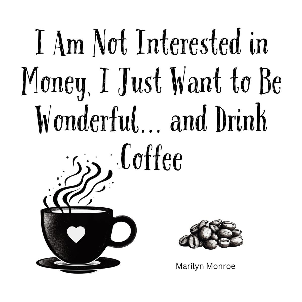 White ceramic coffee mug with Marilyn Monroe quote: I Am Not Interested in Money, I Just Want to Be Wonderful and Drink Coffee