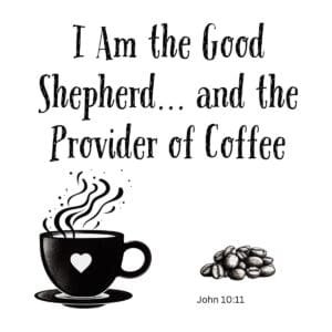 White ceramic mug with quote: I Am the Good Shepherd and the Provider of Coffee, based on John 10:11