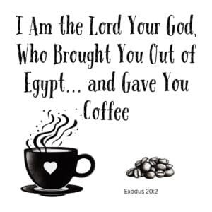 White ceramic mug with Bible verse quote: I Am the Lord Your God Who Brought You Out of Egypt and Gave You Coffee
