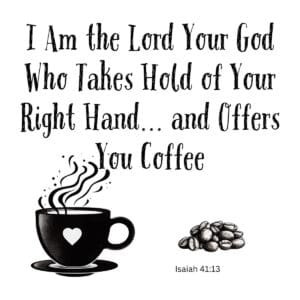 White ceramic mug with Isaiah 41:13 Bible verse: I Am the Lord Your God Who Takes Hold of Your Right Hand and Offers You Coffee