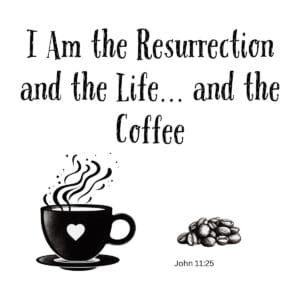 White ceramic mug with quote I Am the Resurrection and the Life and the Coffee, inspired by John 11:25
