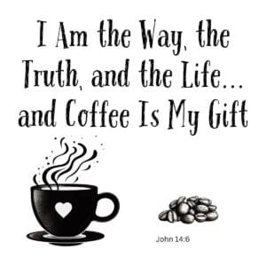 White ceramic coffee mug with quote: I Am the Way, the Truth, and the Life... and Coffee Is My Gift