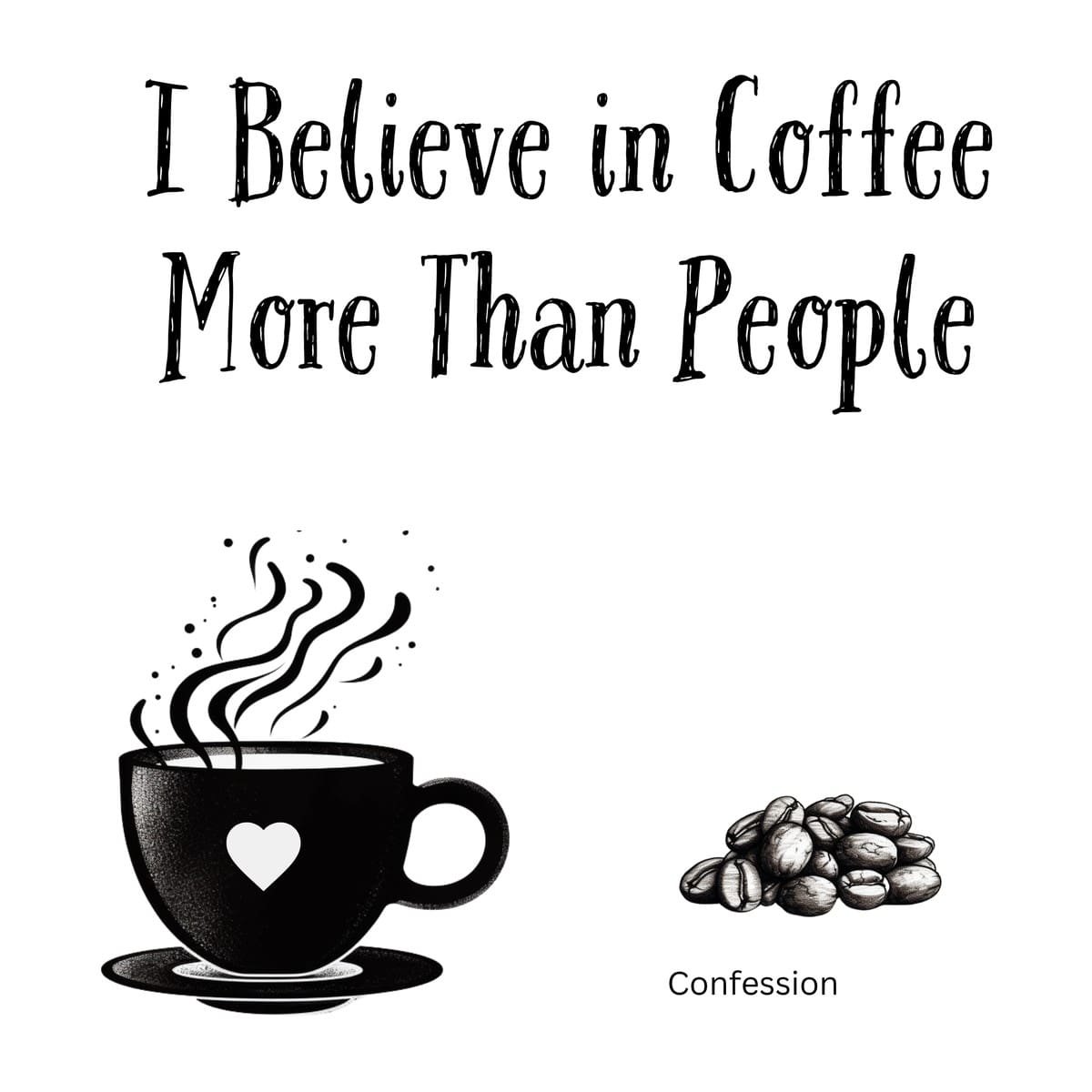 White ceramic mug with quote I Believe in Coffee More Than People printed in bold black letters