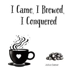 White ceramic coffee mug with black text reading I Came I Brewed I Conquered, a Julius Caesar coffee quote parody