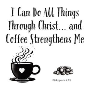 White ceramic mug with quote: I Can Do All Things Through Christ and Coffee Strengthens Me, Philippians 4:13 twist