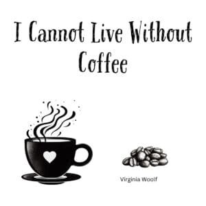 White ceramic mug with quote I Cannot Live Without Coffee attributed to Virginia Woolf in black text