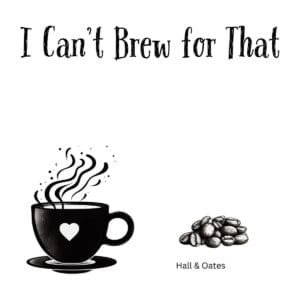 White ceramic coffee mug with "I Can't Brew for That" quote printed in black text, a Hall & Oates lyric parody
