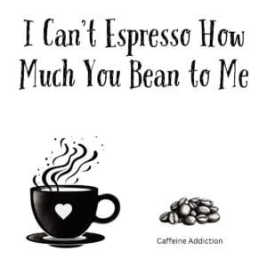 White ceramic mug with text reading I Can't Espresso How Much You Bean to Me in black letters