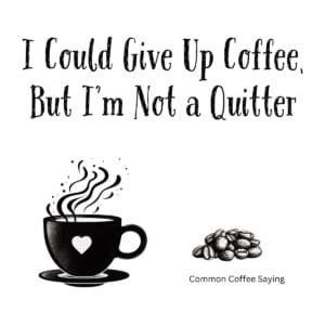 White ceramic coffee mug with black text reading I Could Give Up Coffee But I'm Not a Quitter