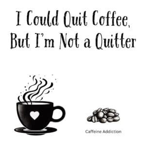 White ceramic coffee mug with black text reading I Could Quit Coffee But I'm Not a Quitter