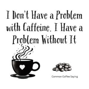 White ceramic coffee mug with black text reading I Don't Have a Problem with Caffeine I Have a Problem Without It