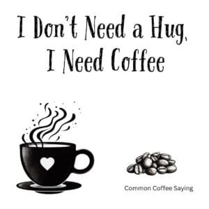 White ceramic mug with black text reading I Don't Need a Hug, I Need Coffee in bold lettering