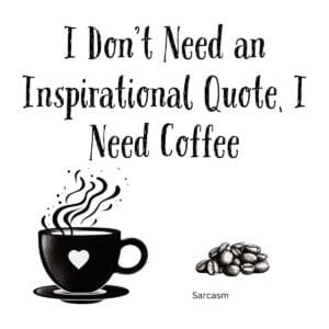 White ceramic coffee mug with black text reading I Don't Need an Inspirational Quote I Need Coffee