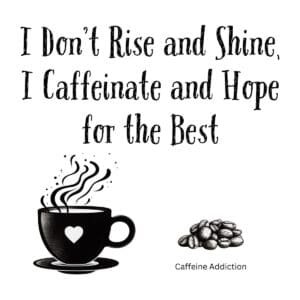 White ceramic coffee mug with quote I Don't Rise and Shine I Caffeinate and Hope for the Best printed in black text