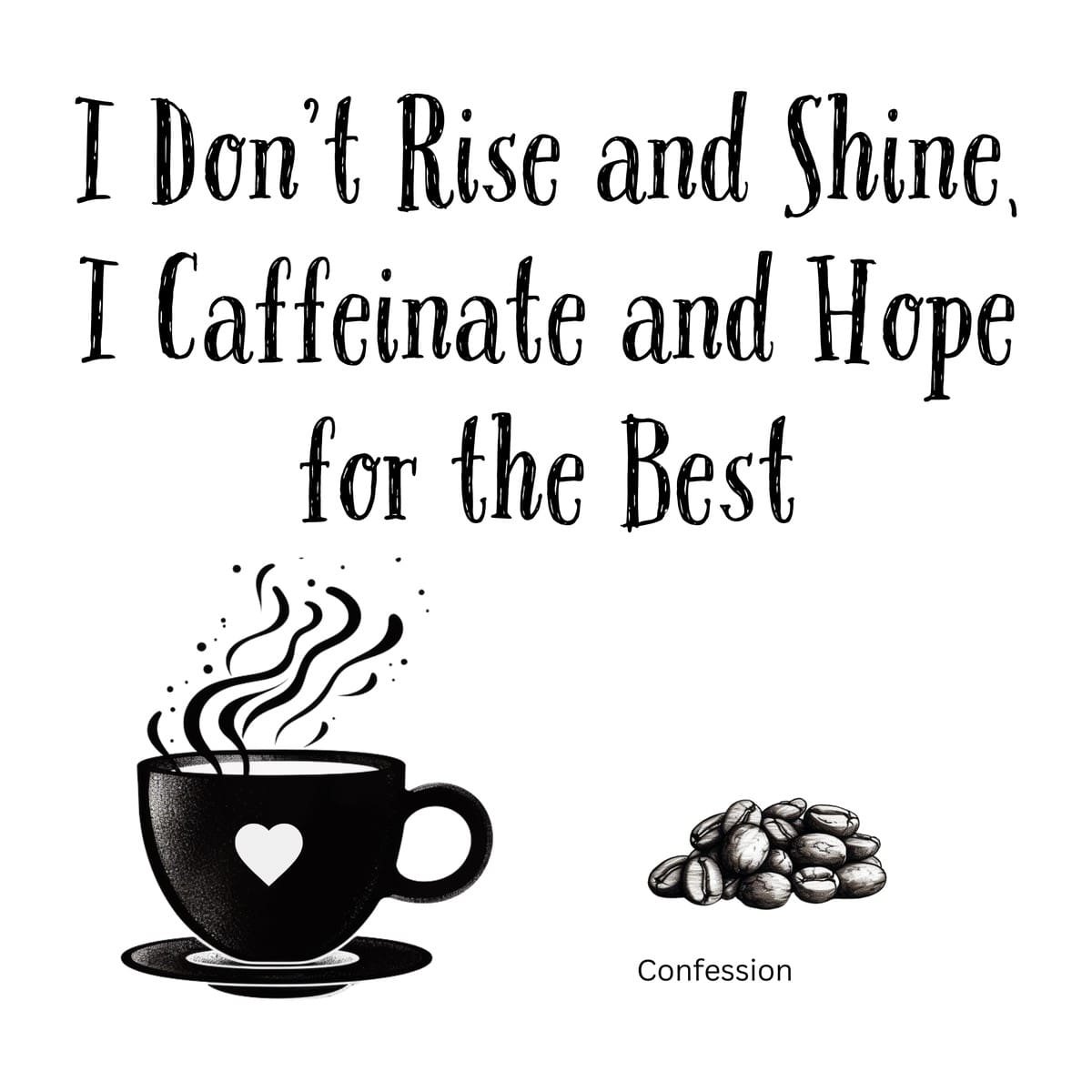 White ceramic mug with quote: I Don't Rise and Shine, I Caffeinate and Hope for the Best