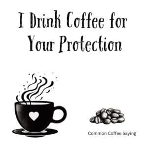White ceramic mug with black text reading I Drink Coffee for Your Protection in bold letters