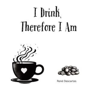 White ceramic coffee mug with quote I Drink Therefore I Am printed in black text, a philosophical twist on Descartes