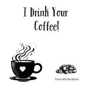 White ceramic coffee mug with black text reading I Drink Your Coffee, a There Will Be Blood movie quote parody
