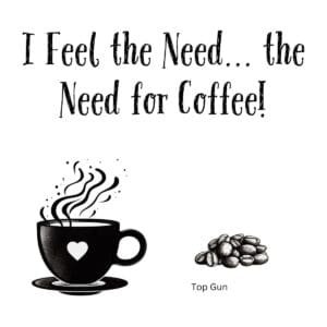 White ceramic coffee mug with Top Gun inspired quote: I Feel the Need... the Need for Coffee!