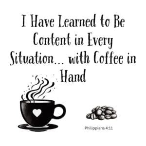 White ceramic mug with quote: I Have Learned to Be Content in Every Situation with Coffee in Hand - Philippians 4:11