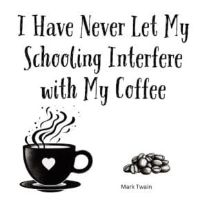 White ceramic coffee mug with Mark Twain quote: I Have Never Let My Schooling Interfere with My Coffee