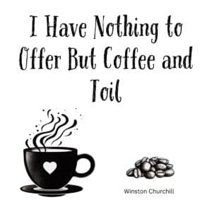 White ceramic coffee mug with quote: I Have Nothing to Offer But Coffee and Toil, Churchill parody