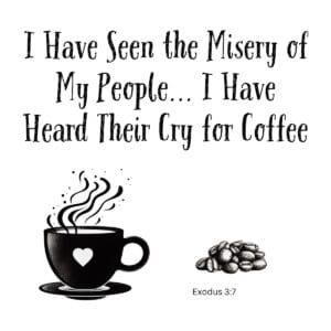 White ceramic mug with quote: I Have Seen the Misery of My People I Have Heard Their Cry for Coffee - Exodus 3:7