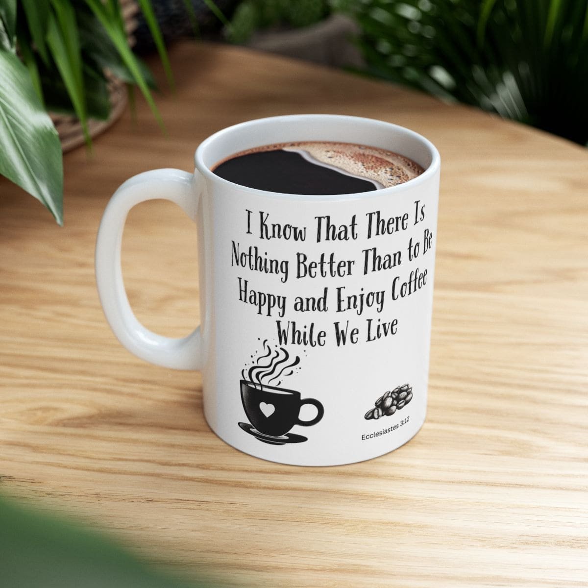I Know That There Is Nothing Better Than to Be Happy and Enjoy Coffee While We Live | Ceramic Coffee Mug - Image 2