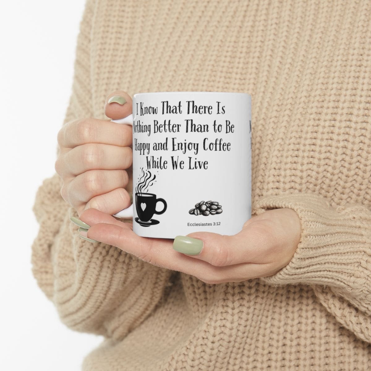 I Know That There Is Nothing Better Than to Be Happy and Enjoy Coffee While We Live | Ceramic Coffee Mug - Image 3