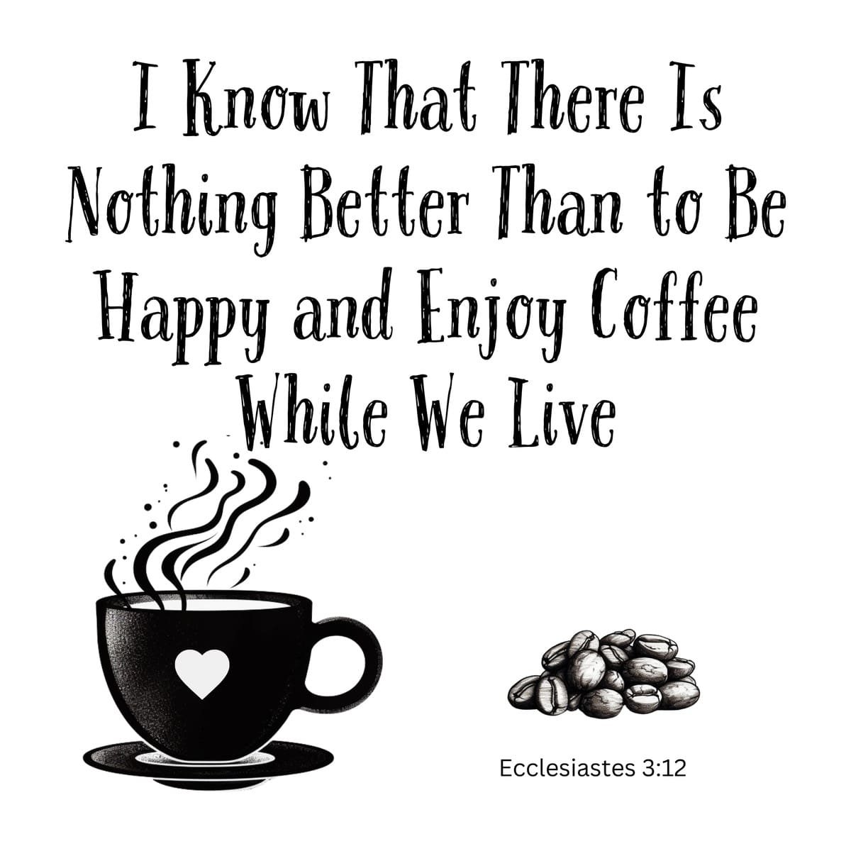 White ceramic mug with Ecclesiastes 3:12 coffee quote: I Know That There Is Nothing Better Than to Be Happy and Enjoy Coffee