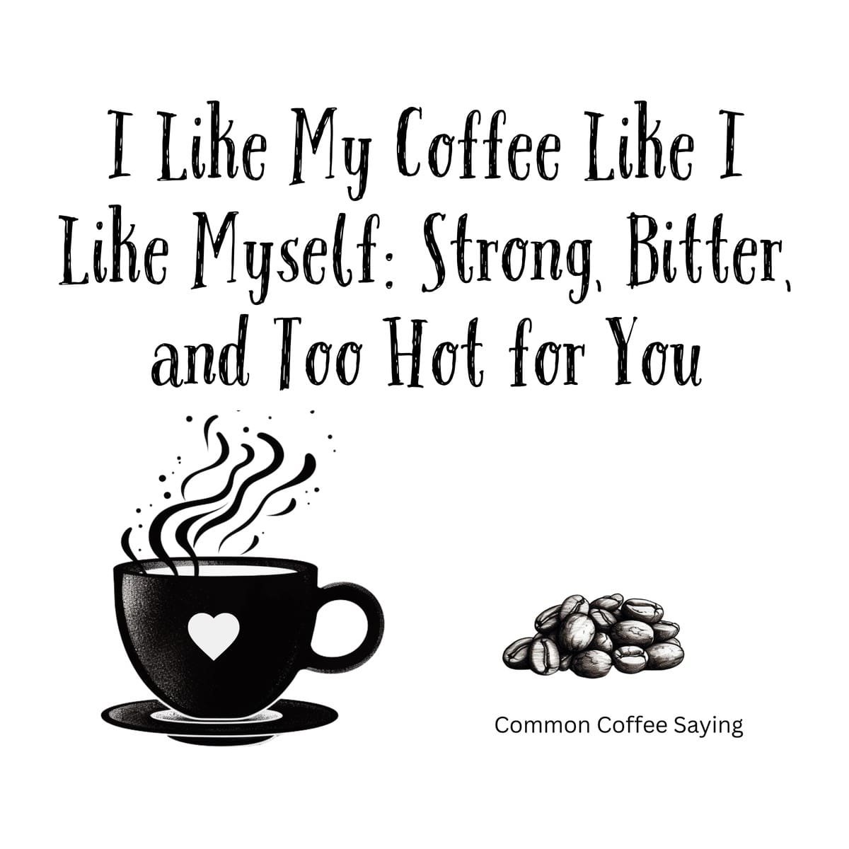 White ceramic coffee mug with black text reading I Like My Coffee Like I Like Myself Strong Bitter and Too Hot for You