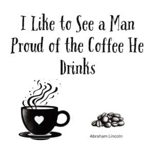 White ceramic mug with Abraham Lincoln quote about being proud of the coffee you drink printed in black text