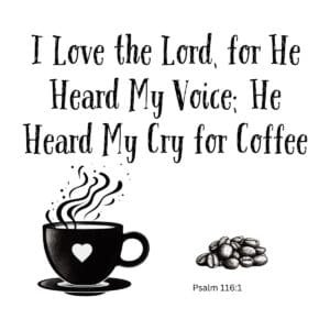 White ceramic mug with quote: I Love the Lord, for He Heard My Voice; He Heard My Cry for Coffee - Psalm 116:1