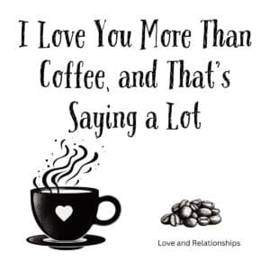 White ceramic coffee mug with quote "I Love You More Than Coffee, and That's Saying a Lot" in black text