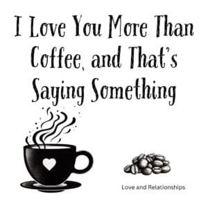 White ceramic mug with quote I Love You More Than Coffee and That's Saying Something printed in black text