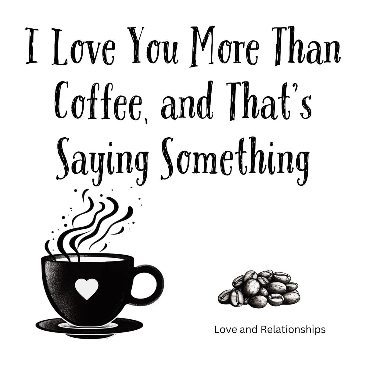 White ceramic mug with quote I Love You More Than Coffee and That's Saying Something printed in black text