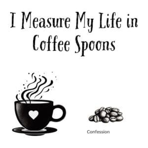 White ceramic mug with quote I Measure My Life in Coffee Spoons printed in black text