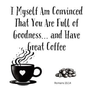 White ceramic mug with Bible verse Romans 15:14 adapted for coffee lovers: full of goodness and have great coffee