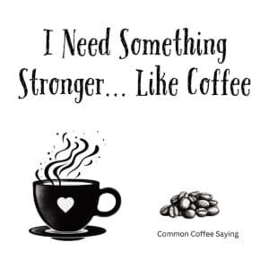 White ceramic coffee mug with black text reading I Need Something Stronger... Like Coffee