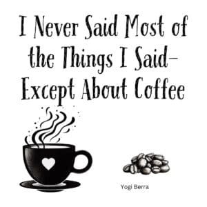 White ceramic coffee mug with Yogi Berra quote: I Never Said Most of the Things I Said—except About Coffee