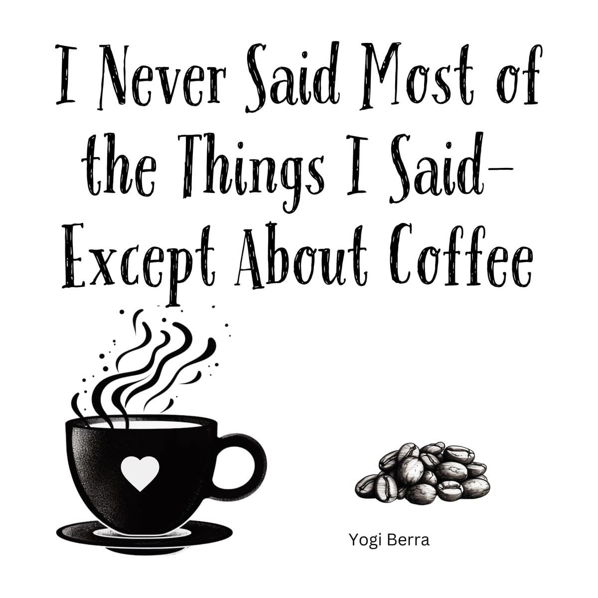 White ceramic coffee mug with Yogi Berra quote: I Never Said Most of the Things I Said—except About Coffee